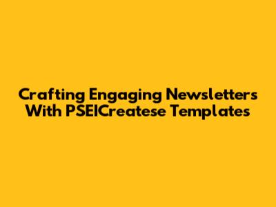 Crafting Engaging Newsletters With PSEICreatese Templates