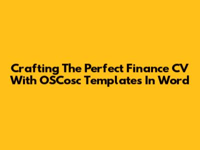 Crafting The Perfect Finance CV With OSCosc Templates In Word
