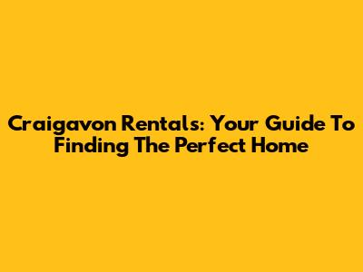 Craigavon Rentals: Your Guide To Finding The Perfect Home