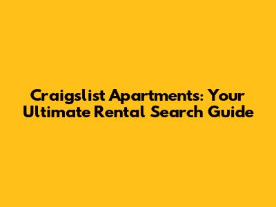 Craigslist Apartments: Your Ultimate Rental Search Guide