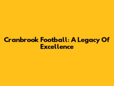Cranbrook Football: A Legacy Of Excellence