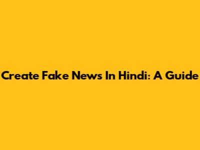 Create Fake News In Hindi: A Guide