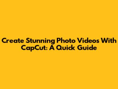 Create Stunning Photo Videos With CapCut: A Quick Guide