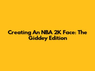 Creating An NBA 2K Face: The Giddey Edition