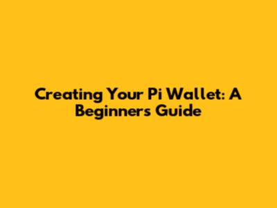 Creating Your Pi Wallet: A Beginner's Guide