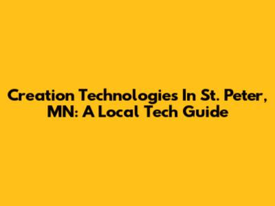 Creation Technologies In St. Peter, MN: A Local Tech Guide