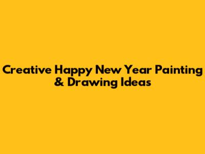 Creative Happy New Year Painting & Drawing Ideas