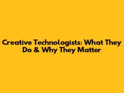 Creative Technologists: What They Do & Why They Matter