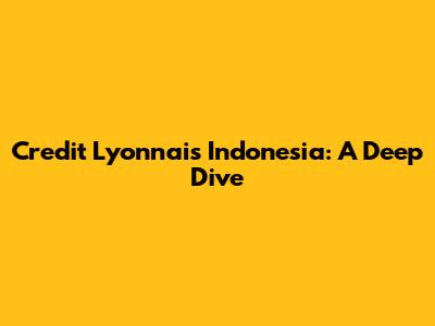 Credit Lyonnais Indonesia: A Deep Dive