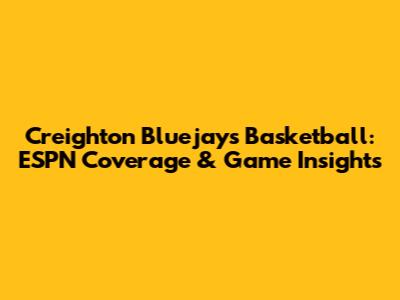 Creighton Bluejays Basketball: ESPN Coverage & Game Insights