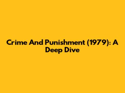 Crime And Punishment (1979): A Deep Dive