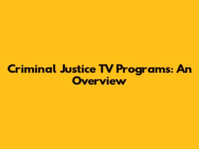 Criminal Justice TV Programs: An Overview