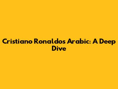 Cristiano Ronaldo's Arabic: A Deep Dive
