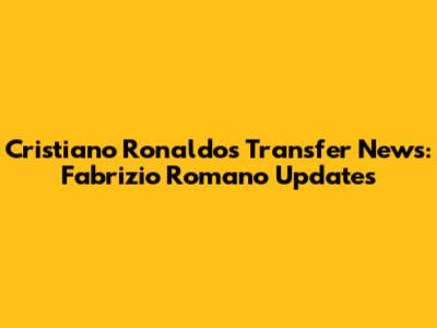 Cristiano Ronaldo's Transfer News: Fabrizio Romano Updates