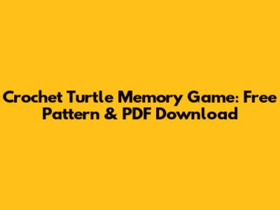 Crochet Turtle Memory Game: Free Pattern & PDF Download