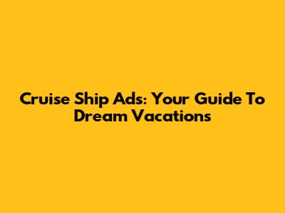 Cruise Ship Ads: Your Guide To Dream Vacations