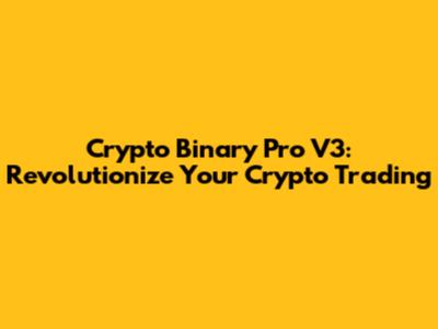 Crypto Binary Pro V3: Revolutionize Your Crypto Trading