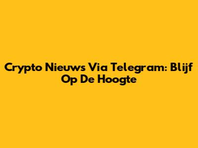 Crypto Nieuws Via Telegram: Blijf Op De Hoogte