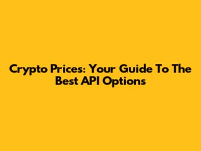 Crypto Prices: Your Guide To The Best API Options