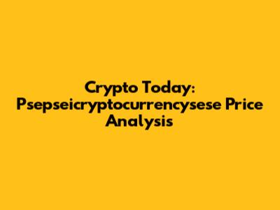 Crypto Today: Psepseicryptocurrencysese Price Analysis