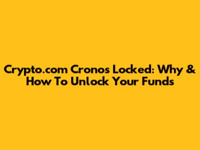 Crypto.com Cronos Locked: Why & How To Unlock Your Funds