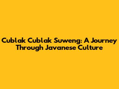 Cublak Cublak Suweng: A Journey Through Javanese Culture