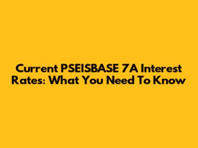 Current PSEISBASE 7A Interest Rates: What You Need To Know
