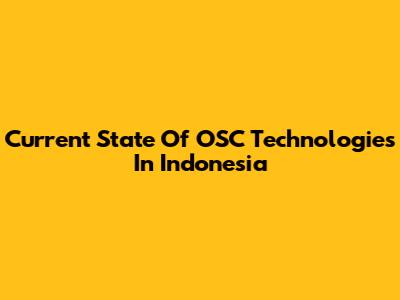Current State Of OSC Technologies In Indonesia