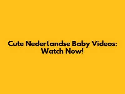 Cute Nederlandse Baby Videos: Watch Now!