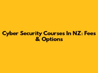 Cyber Security Courses In NZ: Fees & Options