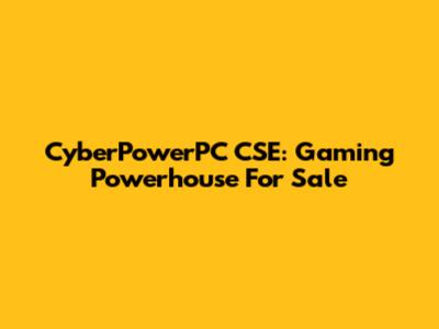 CyberPowerPC CSE: Gaming Powerhouse For Sale