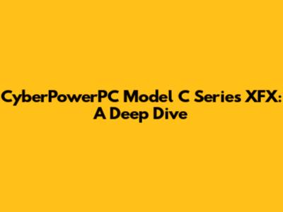 CyberPowerPC Model C Series XFX: A Deep Dive