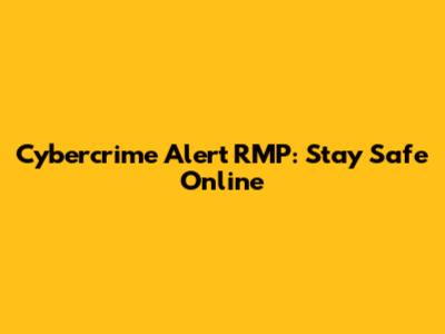 Cybercrime Alert RMP: Stay Safe Online