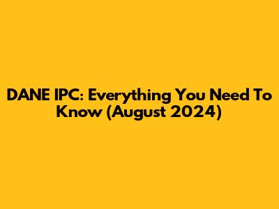 DANE IPC: Everything You Need To Know (August 2024)