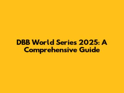DBB World Series 2025: A Comprehensive Guide