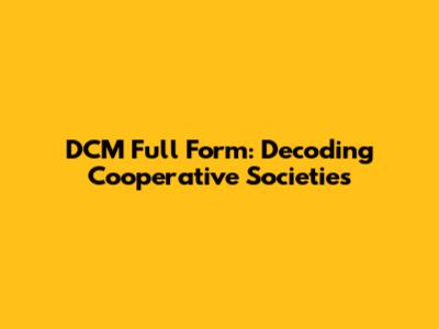 DCM Full Form: Decoding Cooperative Societies