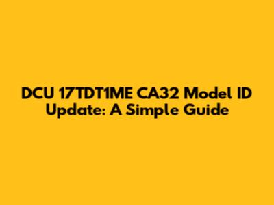 DCU 17TDT1ME CA32 Model ID Update: A Simple Guide