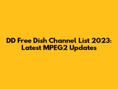 DD Free Dish Channel List 2023: Latest MPEG2 Updates