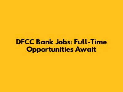 DFCC Bank Jobs: Full-Time Opportunities Await