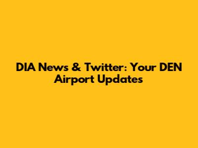 DIA News & Twitter: Your DEN Airport Updates