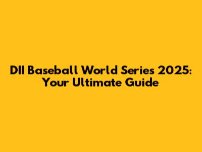 DII Baseball World Series 2025: Your Ultimate Guide