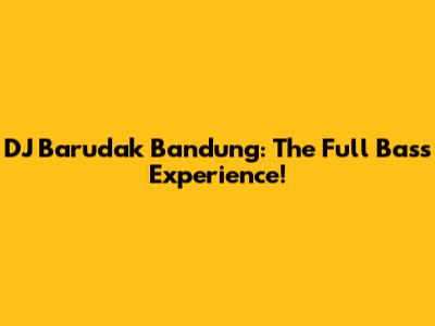 DJ Barudak Bandung: The Full Bass Experience!