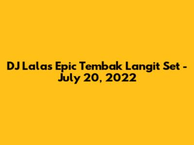 DJ Lala's Epic 'Tembak Langit' Set - July 20, 2022