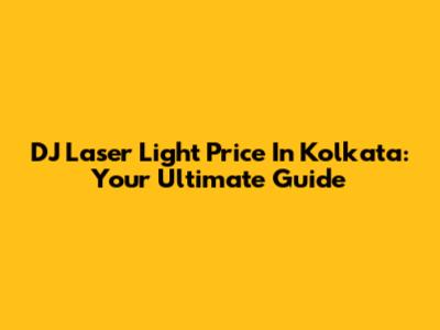 DJ Laser Light Price In Kolkata: Your Ultimate Guide