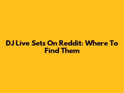 DJ Live Sets On Reddit: Where To Find Them