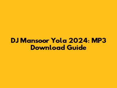 DJ Mansoor Yola 2024: MP3 Download Guide