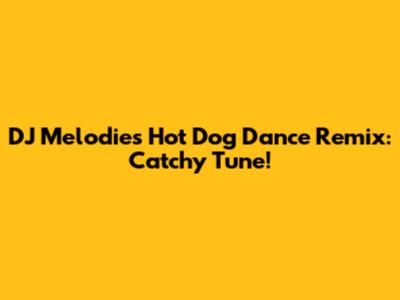 DJ Melodies Hot Dog Dance Remix: Catchy Tune!