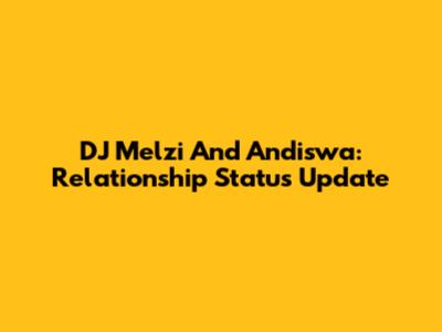 DJ Melzi And Andiswa: Relationship Status Update