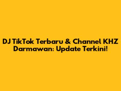 DJ TikTok Terbaru & Channel KHZ Darmawan: Update Terkini!