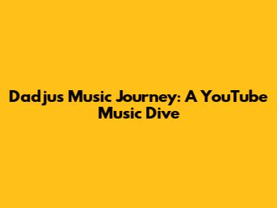 Dadju's Music Journey: A YouTube Music Dive